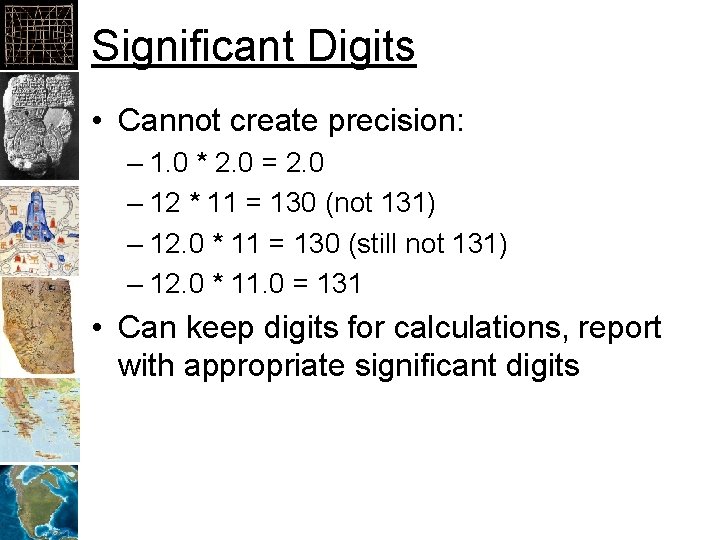 Significant Digits • Cannot create precision: – 1. 0 * 2. 0 = 2.