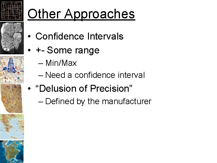 Other Approaches • Confidence Intervals • +- Some range – Min/Max – Need a