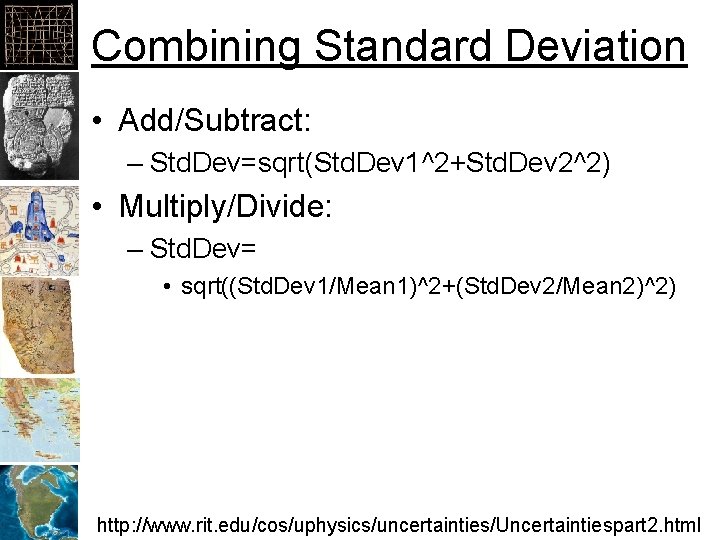 Combining Standard Deviation • Add/Subtract: – Std. Dev=sqrt(Std. Dev 1^2+Std. Dev 2^2) • Multiply/Divide: