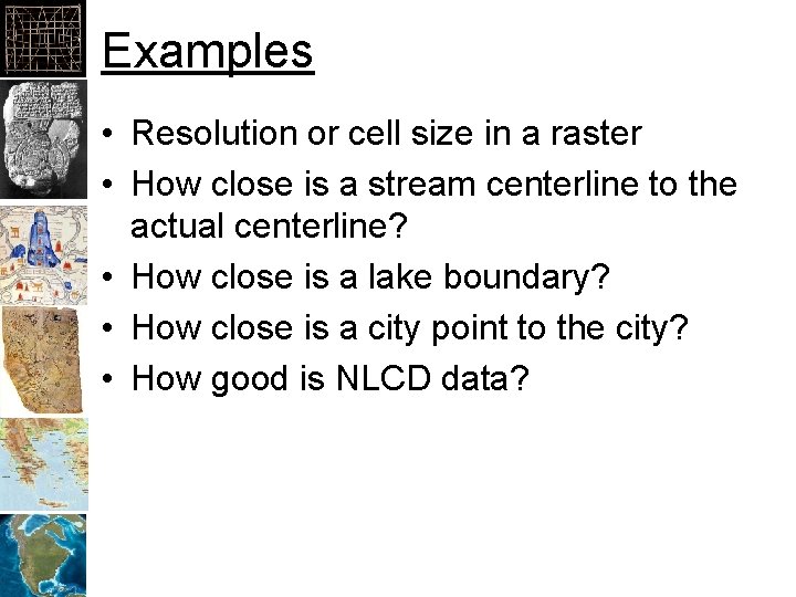 Examples • Resolution or cell size in a raster • How close is a