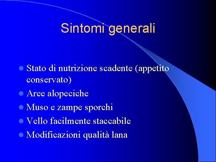 Sintomi generali l Stato di nutrizione scadente (appetito conservato) l Aree alopeciche l Muso