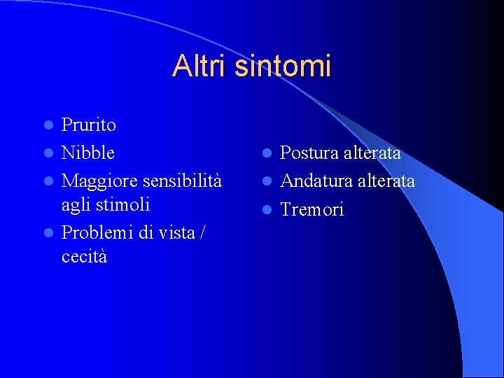 Altri sintomi Prurito l Nibble l Maggiore sensibilità agli stimoli l Problemi di vista