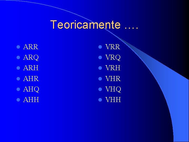 Teoricamente …. l l l ARR ARQ ARH AHR AHQ AHH l l l