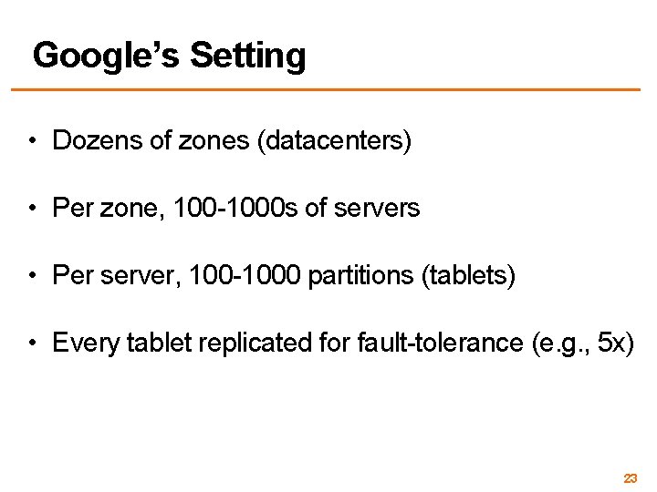 Google’s Setting • Dozens of zones (datacenters) • Per zone, 100 -1000 s of
