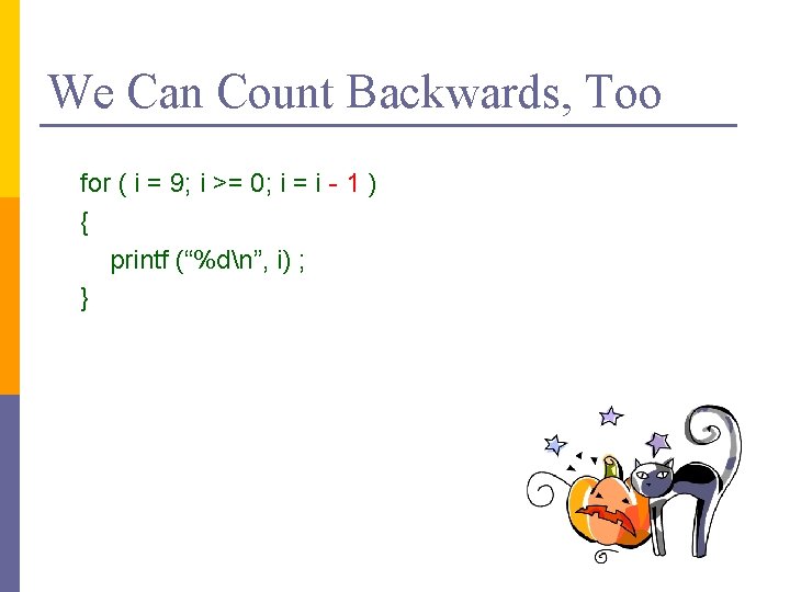 We Can Count Backwards, Too for ( i = 9; i >= 0; i