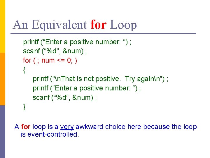 An Equivalent for Loop printf (“Enter a positive number: “) ; scanf (“%d”, &num)
