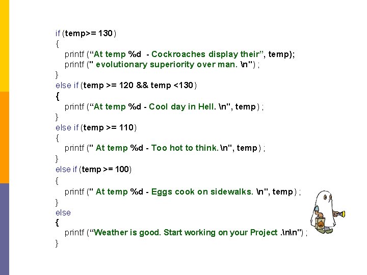 if (temp>= 130) { printf (“At temp %d - Cockroaches display their”, temp); printf