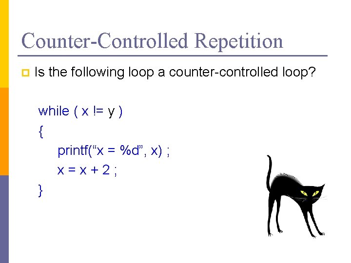 Counter-Controlled Repetition p Is the following loop a counter-controlled loop? while ( x !=