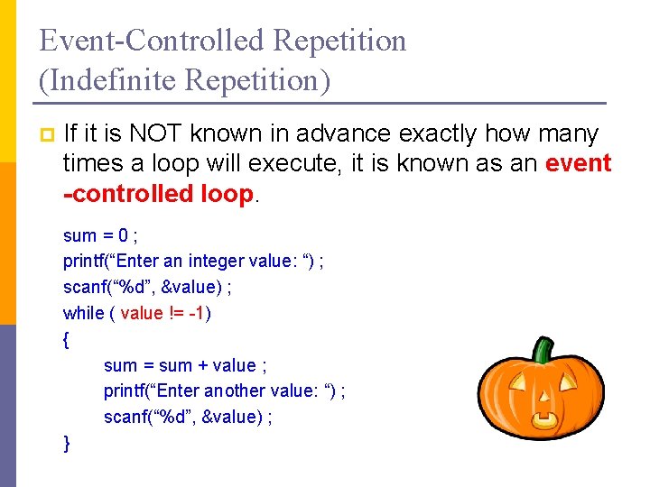 Event-Controlled Repetition (Indefinite Repetition) p If it is NOT known in advance exactly how