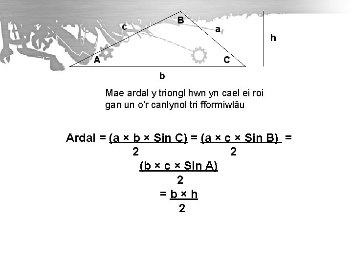 Mae ardal y triongl hwn yn cael ei roi gan un o'r canlynol tri