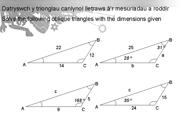 Datryswch y trionglau canlynol lletraws â'r mesuriadau a roddir Solve the following oblique triangles