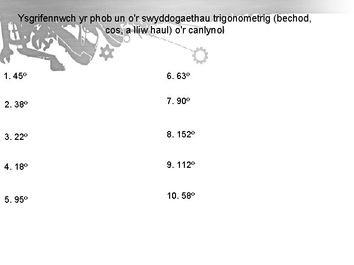 Ysgrifennwch yr phob un o'r swyddogaethau trigonometrig (bechod, cos, a lliw haul) o'r canlynol