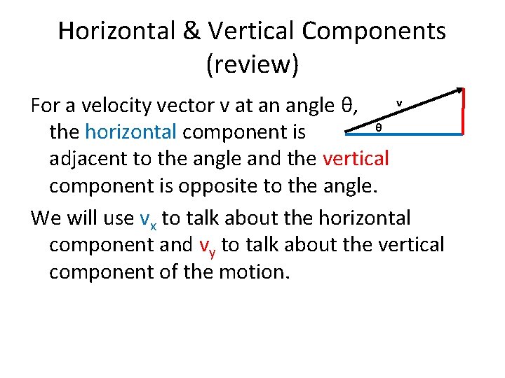 Horizontal & Vertical Components (review) v For a velocity vector v at an angle