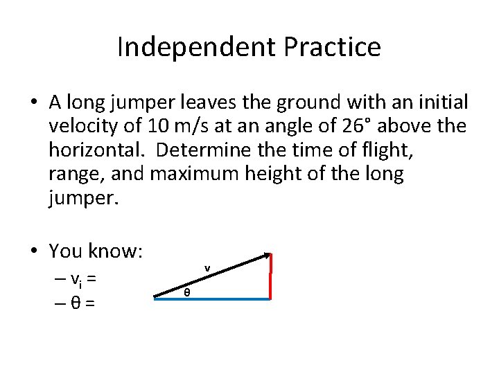 Independent Practice • A long jumper leaves the ground with an initial velocity of