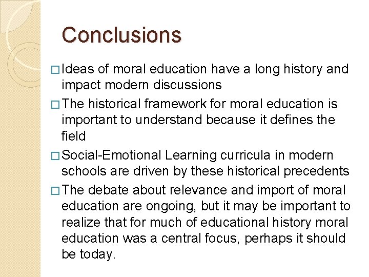 Conclusions � Ideas of moral education have a long history and impact modern discussions