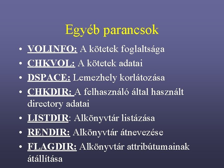 Egyéb parancsok • • VOLINFO: A kötetek foglaltsága CHKVOL: A kötetek adatai DSPACE: Lemezhely