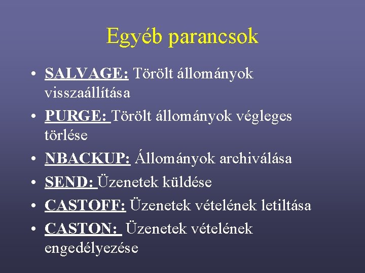 Egyéb parancsok • SALVAGE: Törölt állományok visszaállítása • PURGE: Törölt állományok végleges törlése •