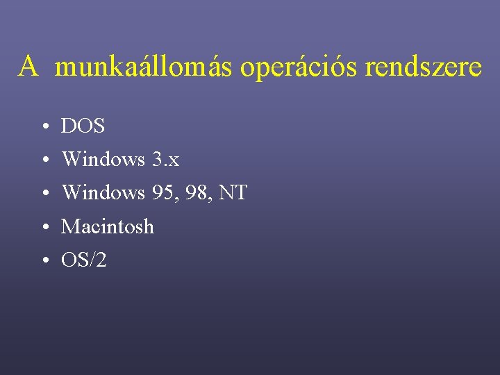 A munkaállomás operációs rendszere • • • DOS Windows 3. x Windows 95, 98,