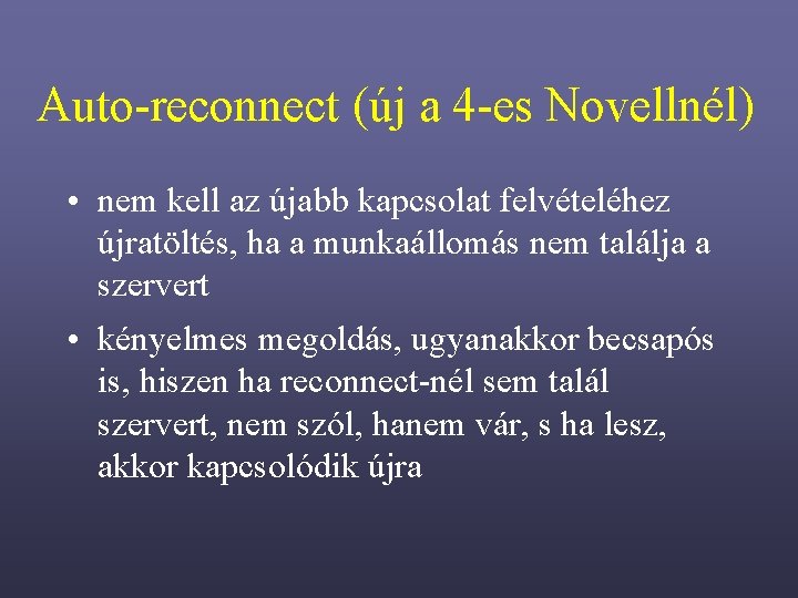 Auto-reconnect (új a 4 -es Novellnél) • nem kell az újabb kapcsolat felvételéhez újratöltés,