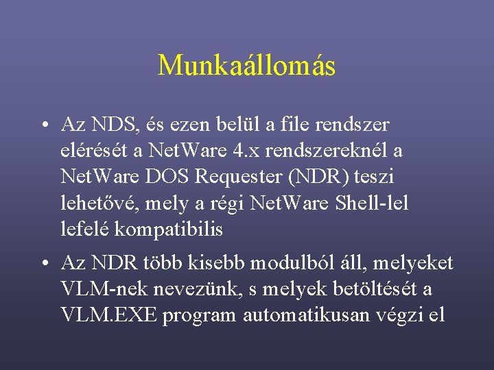 Munkaállomás • Az NDS, és ezen belül a file rendszer elérését a Net. Ware