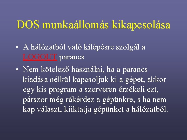 DOS munkaállomás kikapcsolása • A hálózatból való kilépésre szolgál a LOGOUT parancs • Nem