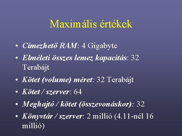 Maximális értékek • Címezhető RAM: 4 Gigabyte • Elméleti összes lemez kapacitás: 32 Terabájt