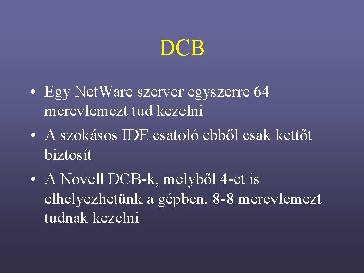 DCB • Egy Net. Ware szerver egyszerre 64 merevlemezt tud kezelni • A szokásos