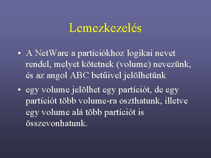 Lemezkezelés • A Net. Ware a partíciókhoz logikai nevet rendel, melyet kötetnek (volume) nevezünk,