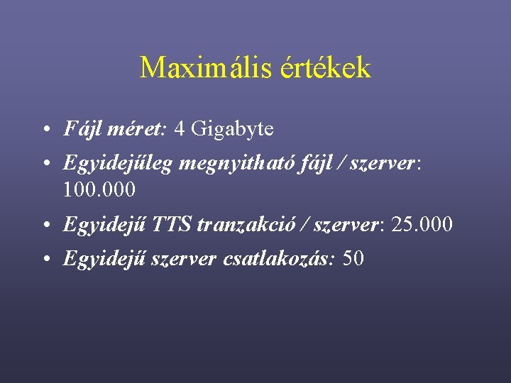 Maximális értékek • Fájl méret: 4 Gigabyte • Egyidejűleg megnyitható fájl / szerver: 100.