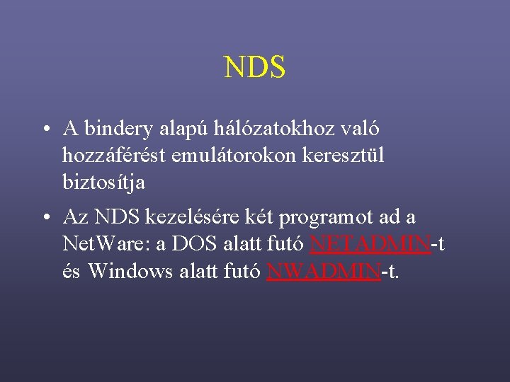 NDS • A bindery alapú hálózatokhoz való hozzáférést emulátorokon keresztül biztosítja • Az NDS