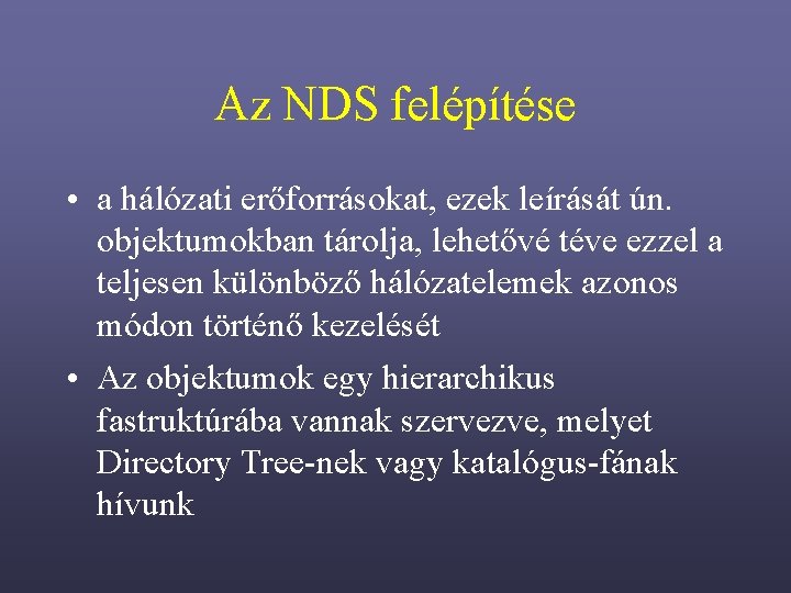 Az NDS felépítése • a hálózati erőforrásokat, ezek leírását ún. objektumokban tárolja, lehetővé téve