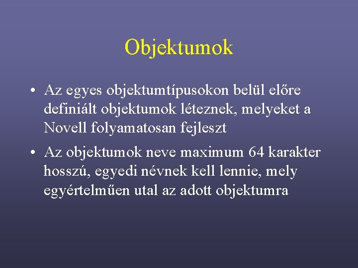 Objektumok • Az egyes objektumtípusokon belül előre definiált objektumok léteznek, melyeket a Novell folyamatosan