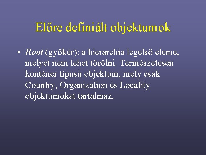 Előre definiált objektumok • Root (gyökér): a hierarchia legelső eleme, melyet nem lehet törölni.