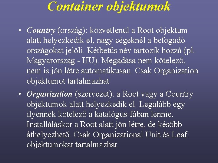 Container objektumok • Country (ország): közvetlenül a Root objektum alatt helyezkedik el, nagy cégeknél