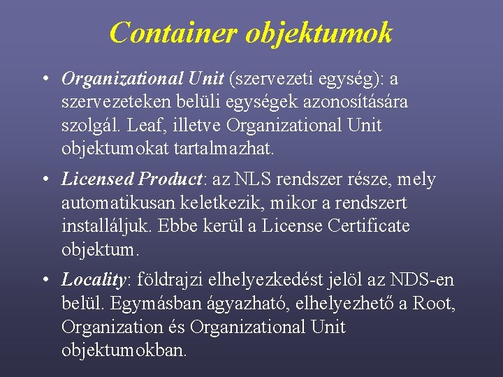 Container objektumok • Organizational Unit (szervezeti egység): a szervezeteken belüli egységek azonosítására szolgál. Leaf,