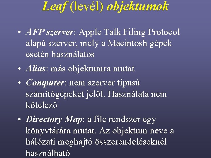 Leaf (levél) objektumok • AFP szerver: Apple Talk Filing Protocol alapú szerver, mely a