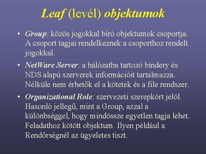 Leaf (levél) objektumok • Group: közös jogokkal bíró objektumok csoportja. A csoport tagjai rendelkeznek