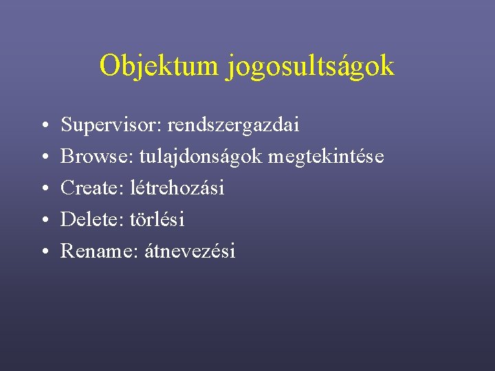 Objektum jogosultságok • • • Supervisor: rendszergazdai Browse: tulajdonságok megtekintése Create: létrehozási Delete: törlési