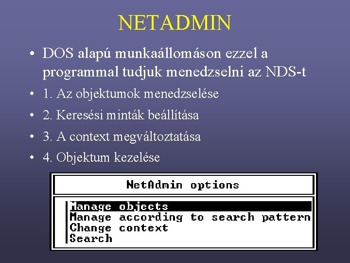 NETADMIN • DOS alapú munkaállomáson ezzel a programmal tudjuk menedzselni az NDS-t • 1.