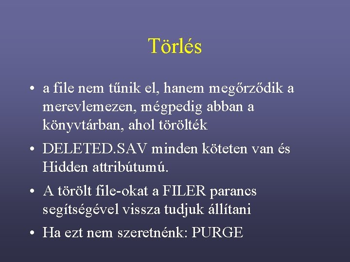 Törlés • a file nem tűnik el, hanem megőrződik a merevlemezen, mégpedig abban a