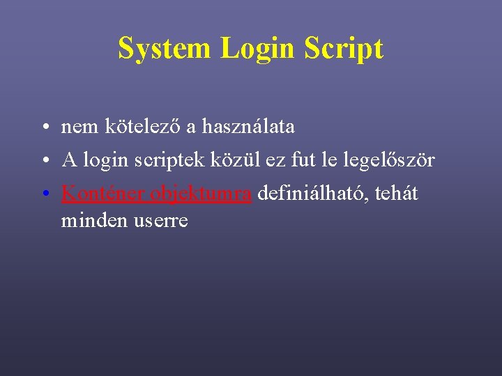 System Login Script • nem kötelező a használata • A login scriptek közül ez