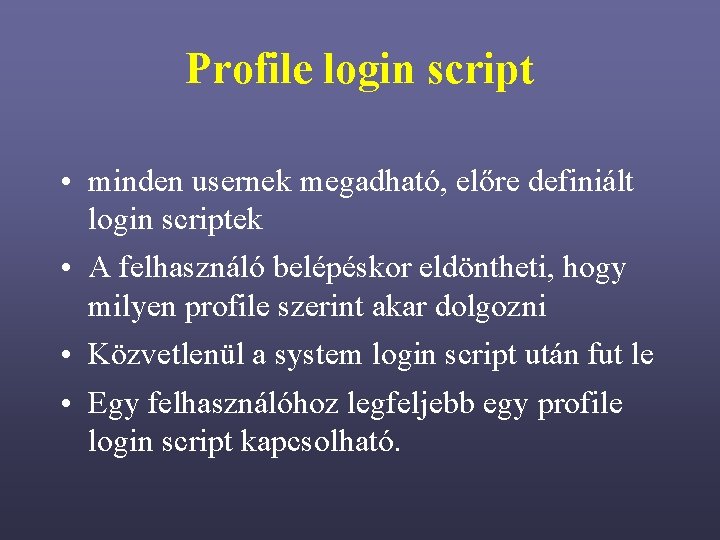 Profile login script • minden usernek megadható, előre definiált login scriptek • A felhasználó