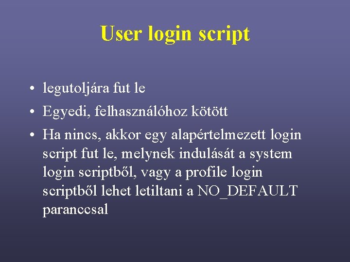 User login script • legutoljára fut le • Egyedi, felhasználóhoz kötött • Ha nincs,