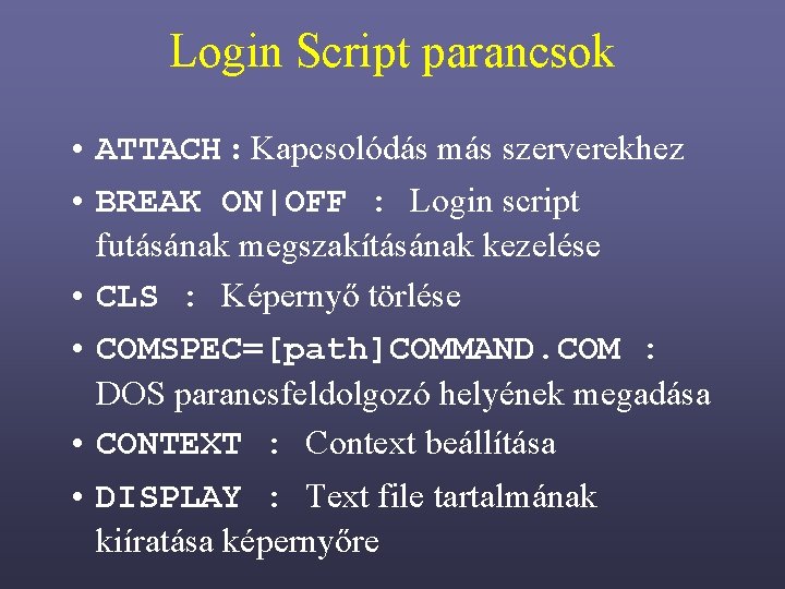 Login Script parancsok • ATTACH : Kapcsolódás más szerverekhez • BREAK ON|OFF : Login