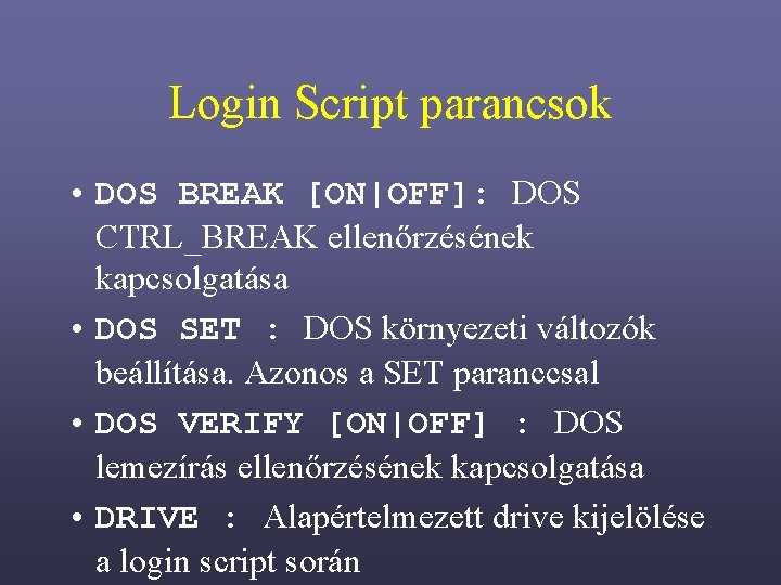 Login Script parancsok • DOS BREAK [ON|OFF]: DOS CTRL_BREAK ellenőrzésének kapcsolgatása • DOS SET