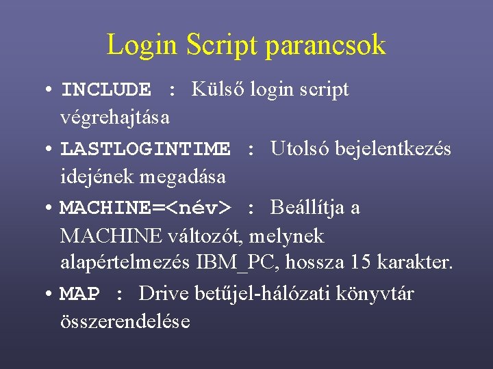 Login Script parancsok • INCLUDE : Külső login script végrehajtása • LASTLOGINTIME : Utolsó