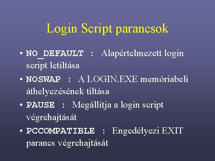 Login Script parancsok • NO_DEFAULT : Alapértelmezett login script letiltása • NOSWAP : A