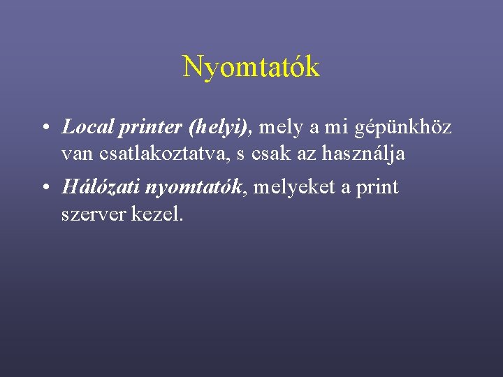 Nyomtatók • Local printer (helyi), mely a mi gépünkhöz van csatlakoztatva, s csak az