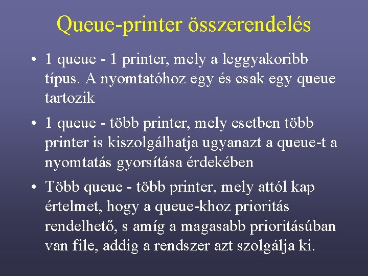 Queue-printer összerendelés • 1 queue - 1 printer, mely a leggyakoribb típus. A nyomtatóhoz