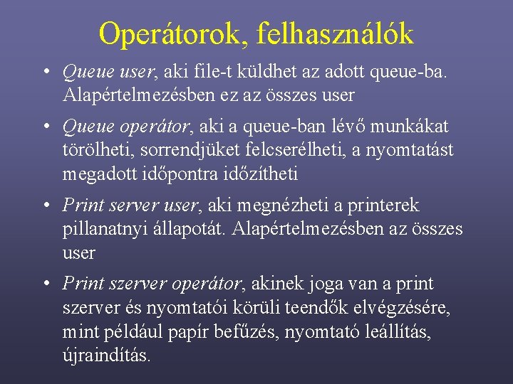 Operátorok, felhasználók • Queue user, aki file-t küldhet az adott queue-ba. Alapértelmezésben ez az